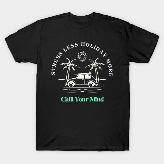 Stress Less holiday more chill your mind T-Shirt by S.Dissanayaka